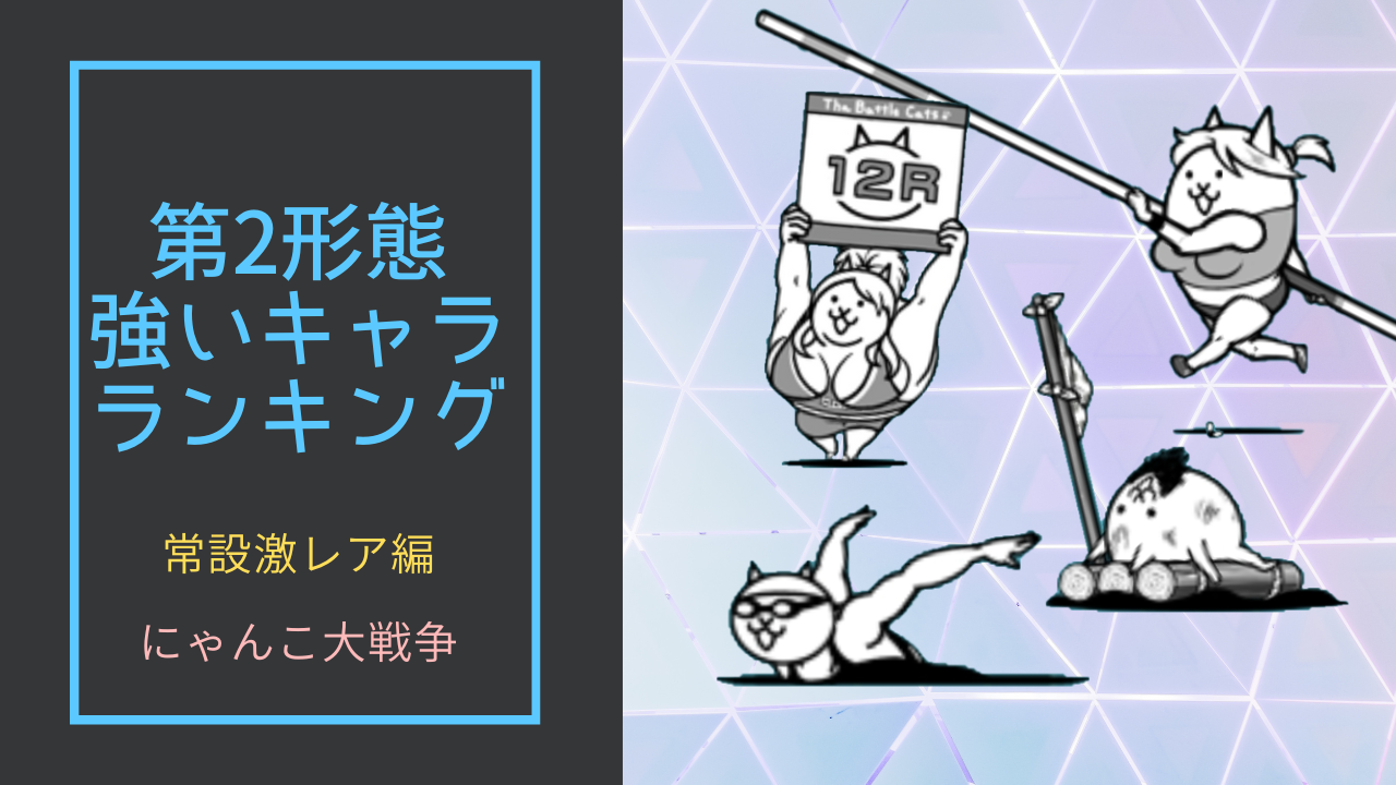 第２形態でも強い常設激レアキャラベスト5【にゃんこ大戦争】 | とんび